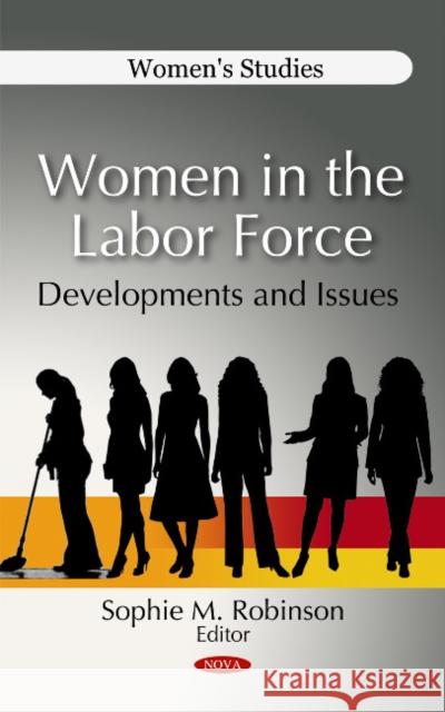 Women in the Labor Force: Developments & Issues Sophie M Robinson 9781611227376 Nova Science Publishers Inc