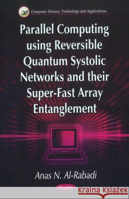 Parallel Computing Using Reversible Quantum Systolic Networks & their Super-Fast Array Entanglement Anas N Al-Rabadi 9781611227413