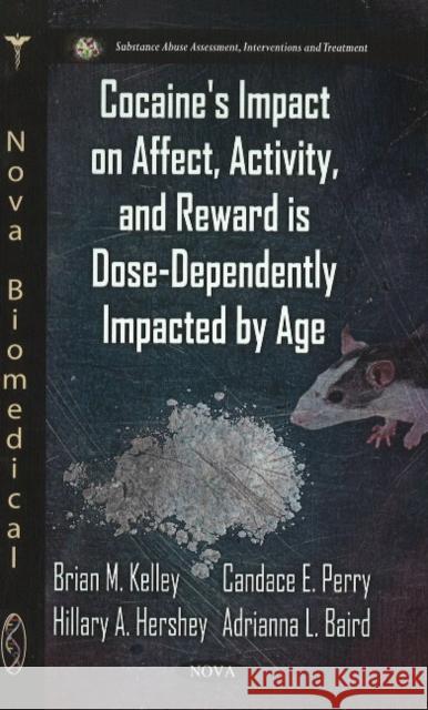 Cocaine's Impact on Affect, Activity & Reward is Dose-Dependently Impacted by Age Brian M Kelley, Candace E Perry, Hillary A Hershey, Adrianna L Baird 9781611227444