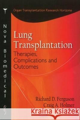 Lung Transplantation: Therapies, Complications & Outcomes Richard D Ferguson, Craig A Holmer 9781611227604 Nova Science Publishers Inc