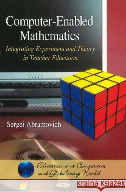 Computer-Enabled Mathematics: Integrating Experiment & Theory in Teacher Education Sergei Abramovich 9781611227840 Nova Science Publishers Inc