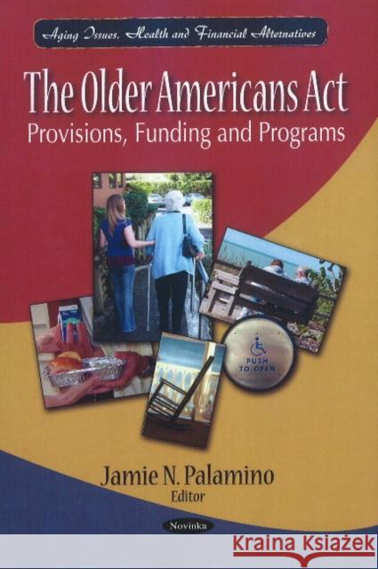 Older Americans Act: Provisions, Funding & Programs Jamie N Palamino 9781611228014 Nova Science Publishers Inc