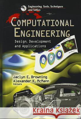 Computational Engineering: Design, Development & Applications Alexander K McMann, Jaclyn E Browning 9781611228069 Nova Science Publishers Inc