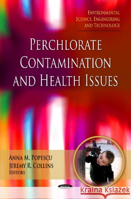 Perchlorate Contamination & Health Issues Anna M Popescu, Jeremy R Collins 9781611228571 Nova Science Publishers Inc