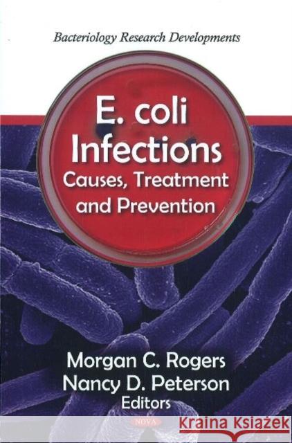 E. coli Infections: Causes, Treatment & Prevention Morgan C Rogers, Nancy D Peterson 9781611228595 Nova Science Publishers Inc