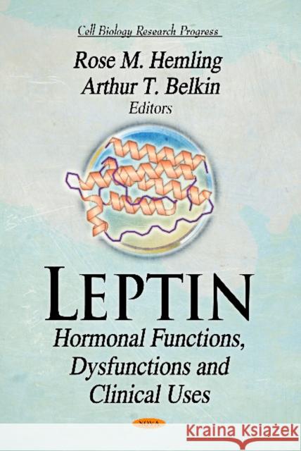 Leptin: Hormonal Functions, Dysfunctions & Clinical Uses Rose M Hemling, Arthur T Belkin 9781611228915 Nova Science Publishers Inc