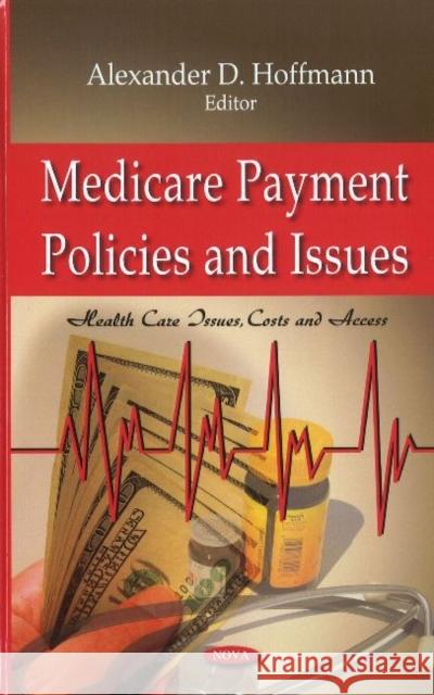 Medicare Payment Policies & Issues Alexander D. Hoffmann 9781611228960 Nova Science Publishers Inc