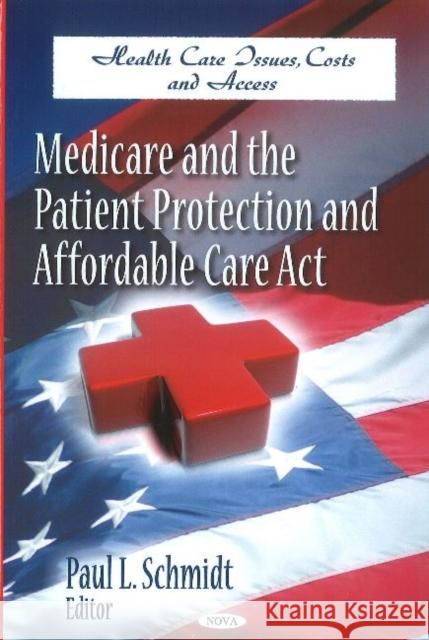 Medicare & the Patient Protection & Affordable Care Act Paul L. Schmidt 9781611228977 Nova Science Publishers Inc