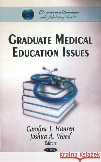 Graduate Medical Education Issues Caroline I Hansen, Joshua A Wood 9781611229028 Nova Science Publishers Inc