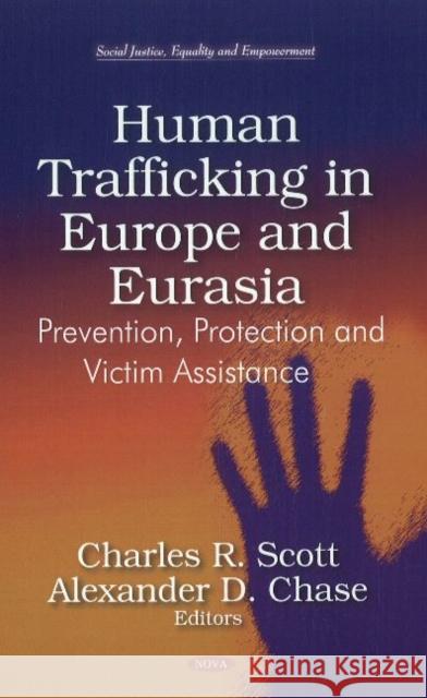 Human Trafficking in Europe & Eurasia: Prevention, Protection & Victim Assistance Charles R Scott, Alexander D Chase 9781611229134 Nova Science Publishers Inc