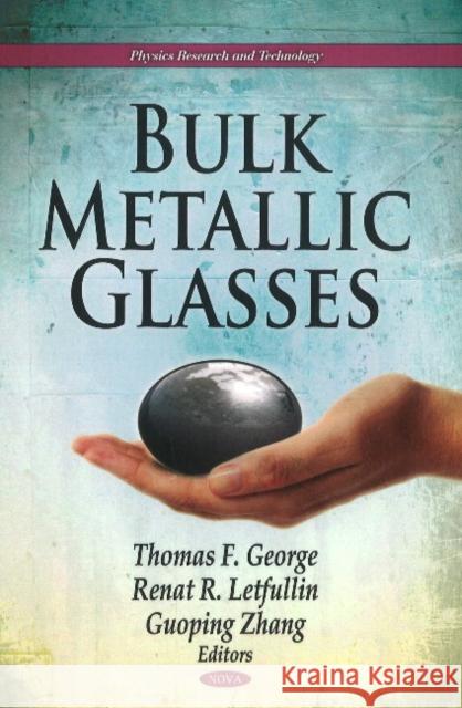 Bulk Metallic Glasses Thomas F George, Renat R Letfullin, Guoping Zhan 9781611229387 Nova Science Publishers Inc