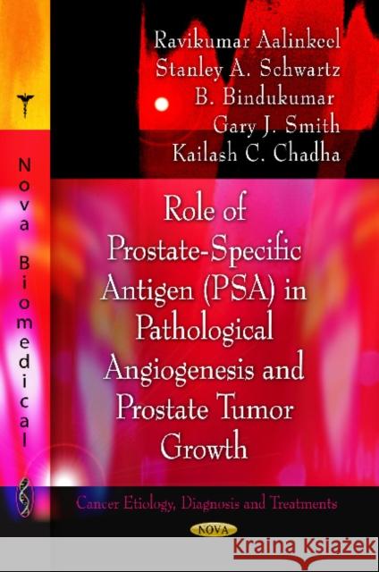 Role of Prostate-Specific Antigen (PSA) in Pathological Angiogenesis & Prostate Tumor Growth Ravikumar Aalinkeel, Stanley A Schwartz, B Bindukumar, Gary J Smith, Kailash C Chadha 9781611229752 Nova Science Publishers Inc