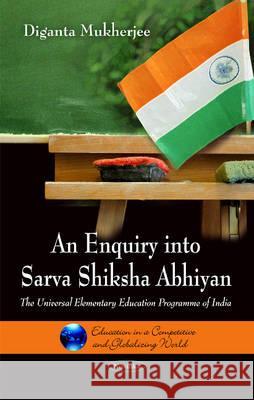 Enquiry into Sarva Shiksha Abhiyan: The Universial Elementary Education Programme of India Diganta Mukherjee 9781611229769 Nova Science Publishers Inc
