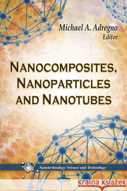 Nanocomposites, Nanoparticles & Nanotubes Michael A Adregno 9781611229813 Nova Science Publishers Inc