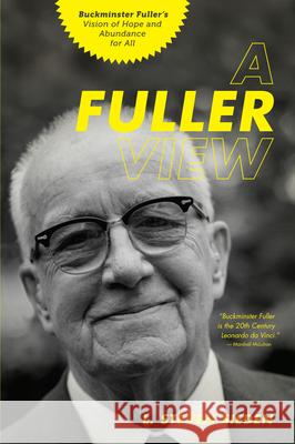 A Fuller View: Buckminster Fuller's Vision of Hope and Abundance for All Sieden, L. Steven 9781611250091 0