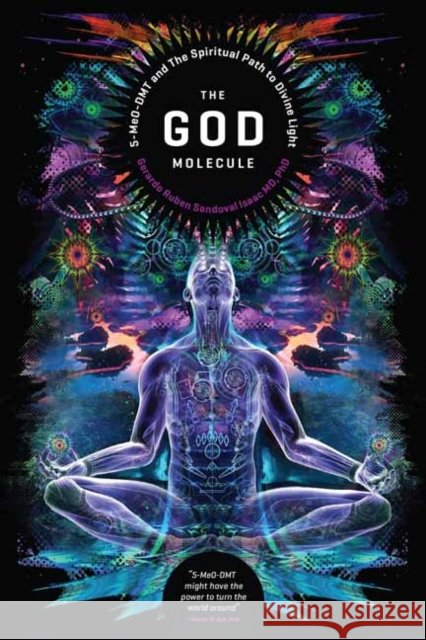 The God Molecule: 50-MeO-DMT and the Spiritual Path to Divine Light Mr Gerado Ruben Sandoval Isaac 9781611250497 Divine Arts