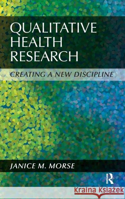 Qualitative Health Research: Creating a New Discipline Morse, Janice M. 9781611320091