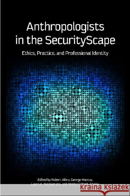 Anthropologists in the Securityscape: Ethics, Practice, and Professional Identity Albro, Robert 9781611320121 Left Coast Press