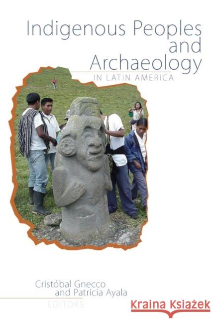 Indigenous Peoples and Archaeology in Latin America Cristobal Gnecco Patricia Ayala 9781611320152