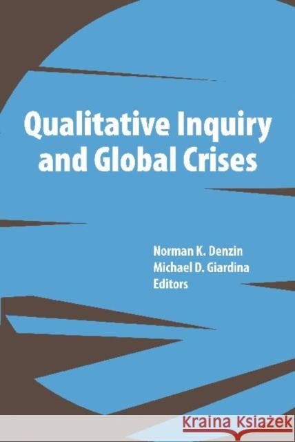 Qualitative Inquiry and Global Crises Norman K. Denzin Michael D. Giardina 9781611320213 Left Coast Press