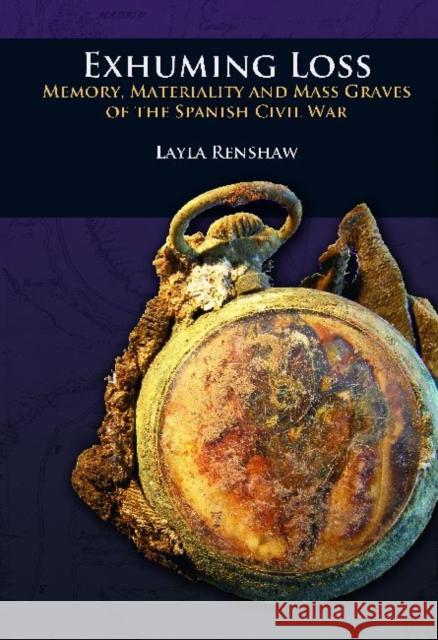 Exhuming Loss: Memory, Materiality and Mass Graves of the Spanish Civil War Renshaw, Layla 9781611320411 Left Coast Press