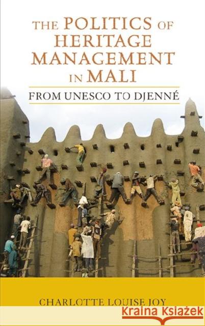 The Politics of Heritage Management in Mali: From UNESCO to Djenné Joy, Charlotte L. 9781611320947 Left Coast Press