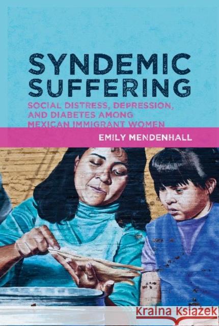 Syndemic Suffering: Social Distress, Depression, and Diabetes Among Mexican Immigrant Wome Mendenhall, Emily 9781611321418 Left Coast Press