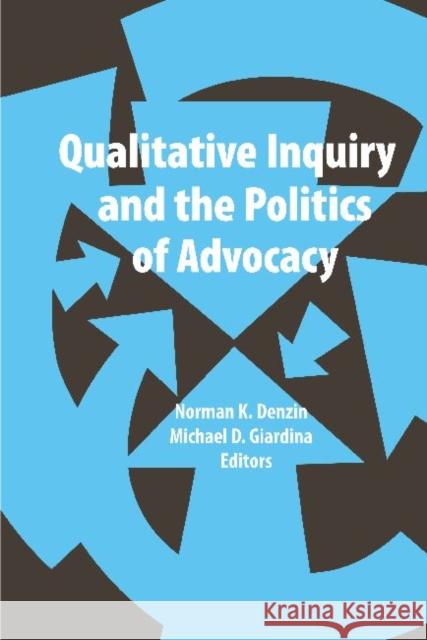 Qualitative Inquiry and the Politics of Advocacy Norman K. Denzin Michael D. Giardina 9781611321623