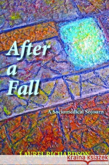 After a Fall: A Sociomedical Sojourn Richardson, Laurel 9781611323160 Left Coast Press