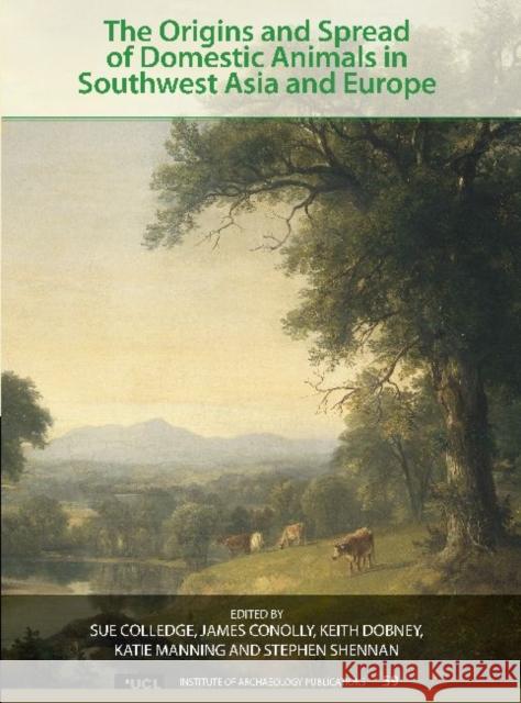 The Origins and Spread of Domestic Animals in Southwest Asia and Europe Sue Colledge & James Conolly 9781611323221