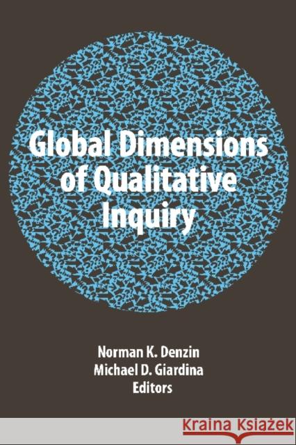 Global Dimensions of Qualitative Inquiry Norman K. Denzin Michael D. Giardina 9781611323269