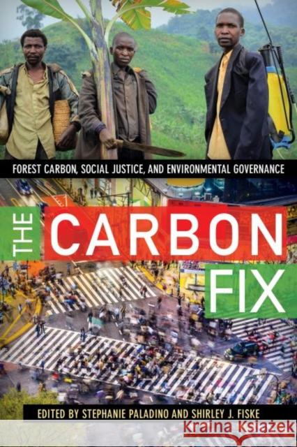 Carbon Fix: Forest Carbon, Social Justice, and Environmental Governance Stephanie Paladino Shirley J. Fiske 9781611323320