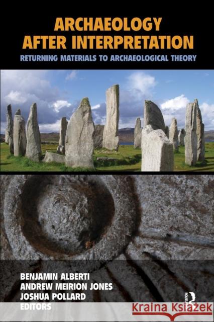 Archaeology After Interpretation: Returning Materials to Archaeological Theory Benjamin Alberti Andrew Meirion Jones Joshua Pollard 9781611323429 Left Coast Press