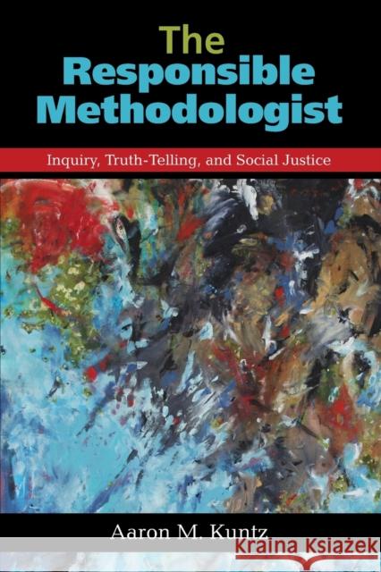 The Responsible Methodologist: Inquiry, Truth-Telling, and Social Justice Kuntz, Aaron M. 9781611323696