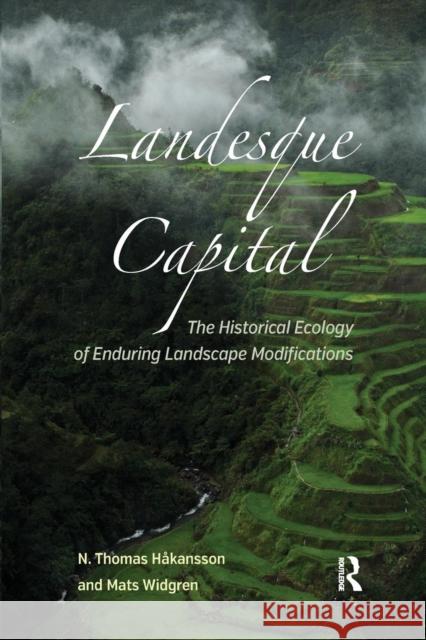 Landesque Capital: The Historical Ecology of Enduring Landscape Modifications N. Thomas Hakansson Mats Widgren 9781611323870 Left Coast Press