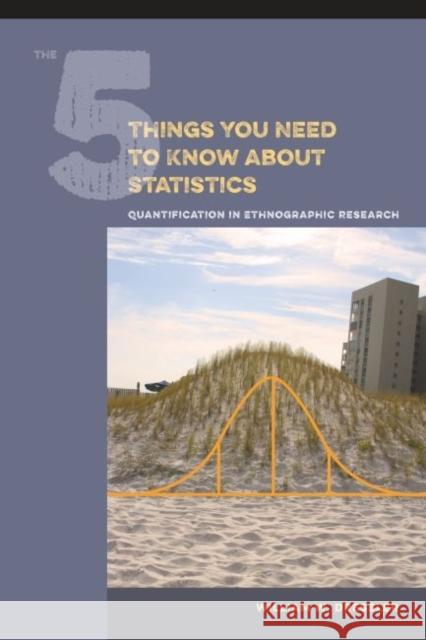 The 5 Things You Need to Know about Statistics: Quantification in Ethnographic Research William W. Dressler 9781611323931 Left Coast Press