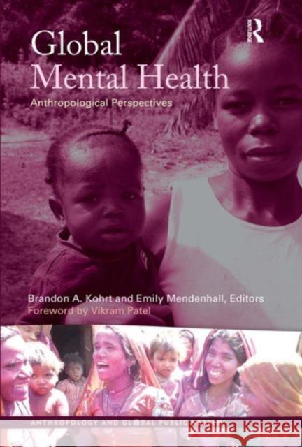 Global Mental Health: Anthropological Perspectives Brandon Kohrt Emily Mendenhall Brandon Kohrt 9781611329230