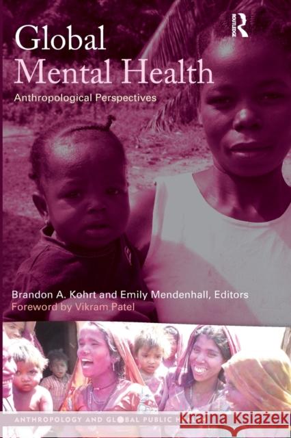 Global Mental Health: Anthropological Perspectives Brandon Kohrt Emily Mendenhall Brandon Kohrt 9781611329247