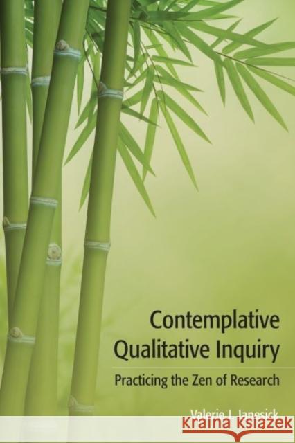 Contemplative Qualitative Inquiry: Practicing the Zen of Research Valerie J. Janesick 9781611329568 Left Coast Press