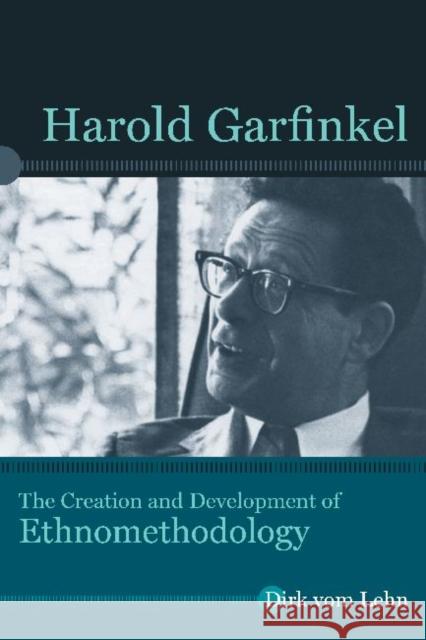 Harold Garfinkel: The Creation and Development of Ethnomethodology Vom Lehn, Dirk 9781611329803 Left Coast Press