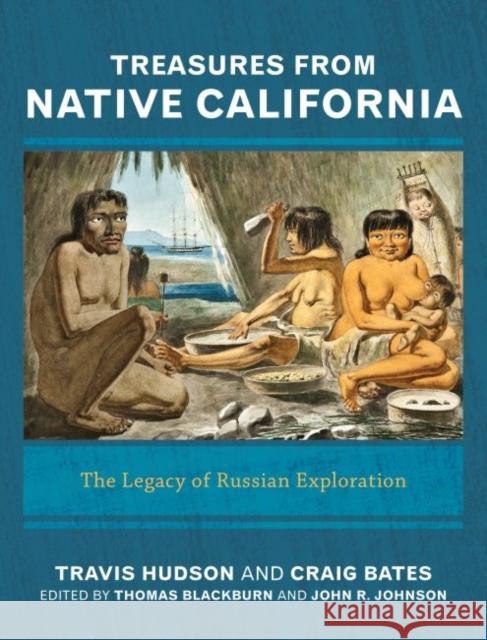 Treasures from Native California: The Legacy of Russian Exploration Travis Hudson Craig D. Bates Thomas Blackburn 9781611329834 Left Coast Press