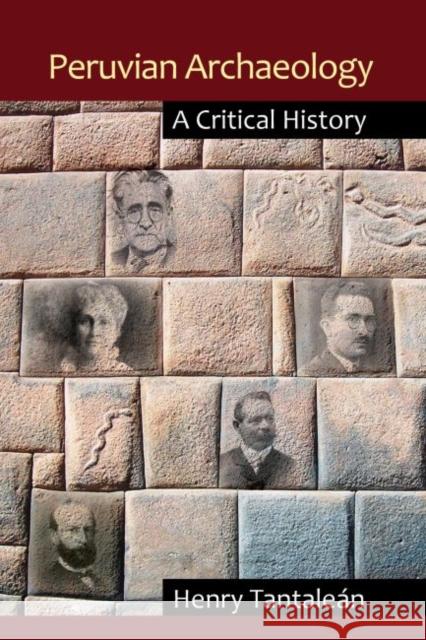 Peruvian Archaeology: A Critical History Henry Tantalean Charles Stanish 9781611329926