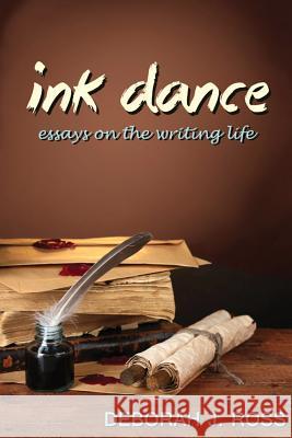 Ink Dance: Essays on the Writing Life Deborah J Ross   9781611387575 Trowbridge & Ross