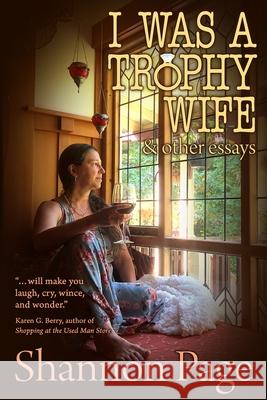 I Was a Trophy Wife: & Other Essays Shannon Page 9781611389296