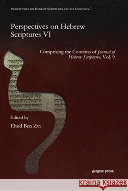 Perspectives on Hebrew Scriptures VI: Comprising the Contents of <i>Journal of Hebrew Scriptures</i>, Vol. 9 Ehud Ben Zvi 9781611430042