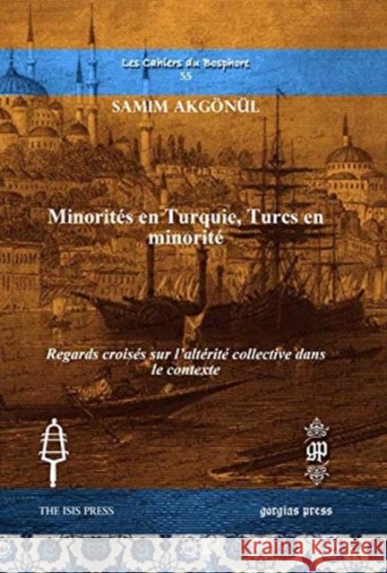 Minorités en Turquie, Turcs en minorité: Regards croisés sur l’altérité collective dans le contexte Samim Akgönül 9781611430875 Gorgias Press