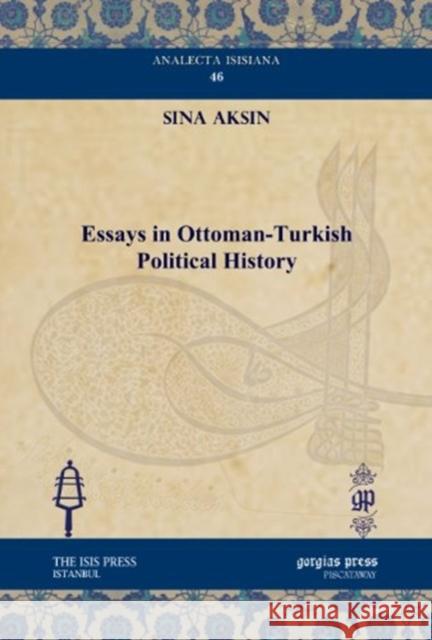 Essays in Ottoman-Turkish Political History Sina Aksin 9781611431223