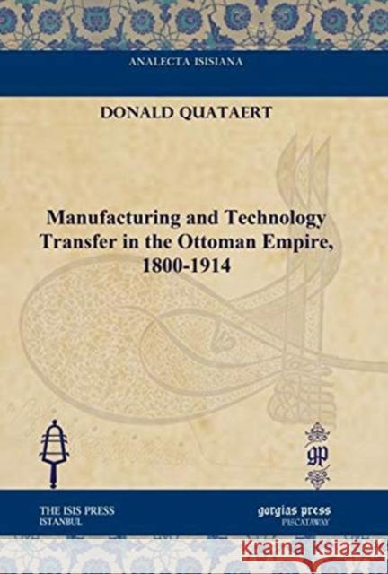 Manufacturing and Technology Transfer in the Ottoman Empire, 1800-1914 Donald Quataert 9781611431292