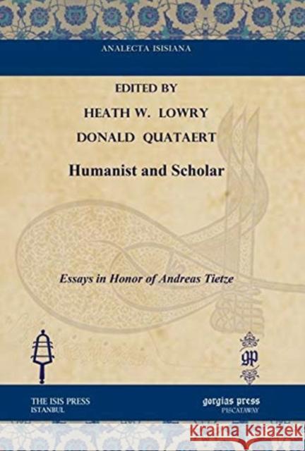 Humanist and Scholar: Essays in Honor of Andreas Tietze Donald Quataert, Jr. Lowry 9781611431360 Gorgias Press