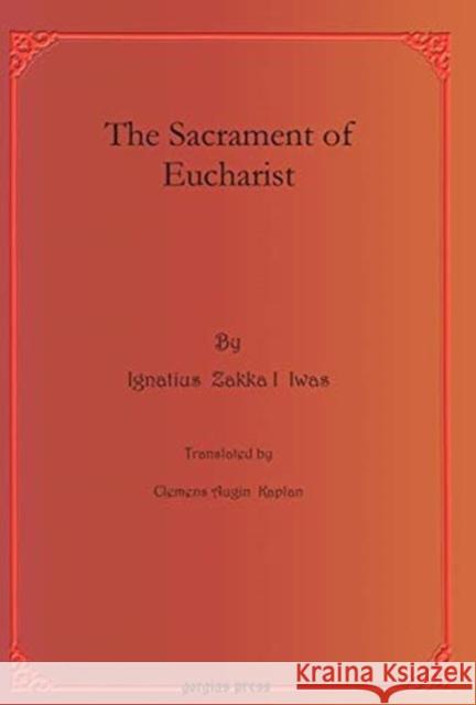 The Sacrament of Eucharist Ignatius  Zakka I Iwas, Clement Kaplan 9781611432176 Gorgias Press